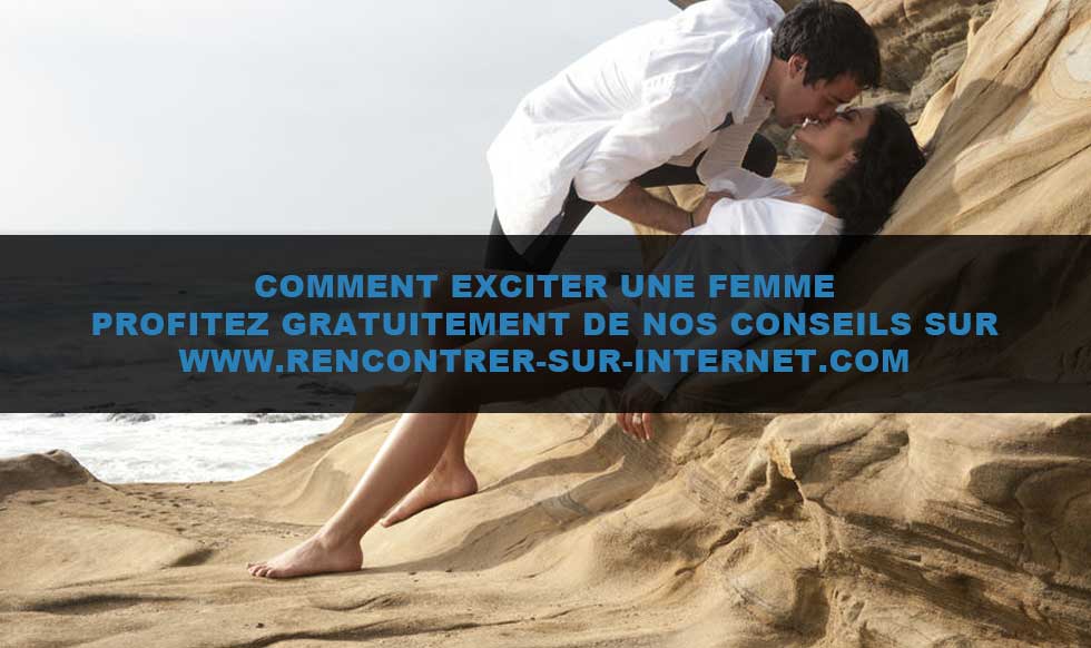 Conseils : comment exciter une femme